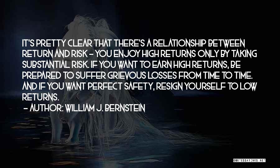 William J. Bernstein Quotes: It's Pretty Clear That There's A Relationship Between Return And Risk - You Enjoy High Returns Only By Taking Substantial