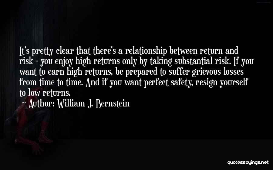 William J. Bernstein Quotes: It's Pretty Clear That There's A Relationship Between Return And Risk - You Enjoy High Returns Only By Taking Substantial