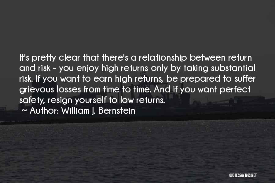 William J. Bernstein Quotes: It's Pretty Clear That There's A Relationship Between Return And Risk - You Enjoy High Returns Only By Taking Substantial