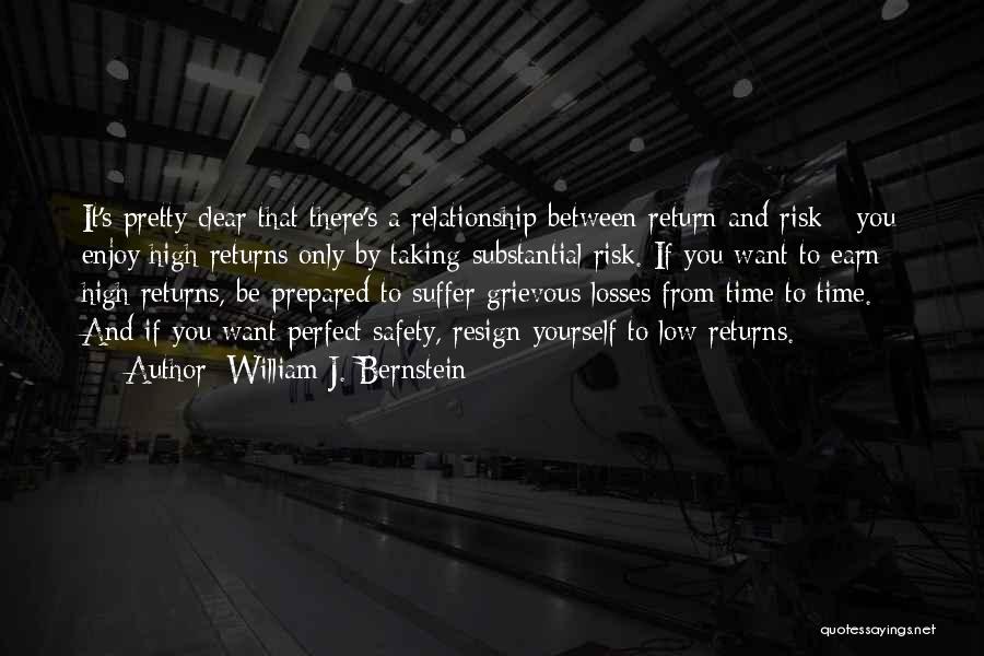 William J. Bernstein Quotes: It's Pretty Clear That There's A Relationship Between Return And Risk - You Enjoy High Returns Only By Taking Substantial