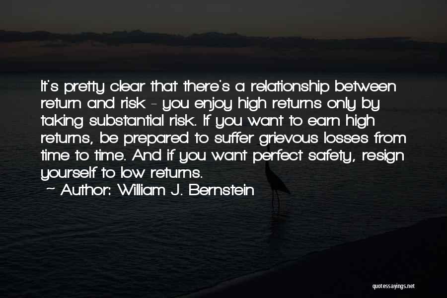 William J. Bernstein Quotes: It's Pretty Clear That There's A Relationship Between Return And Risk - You Enjoy High Returns Only By Taking Substantial