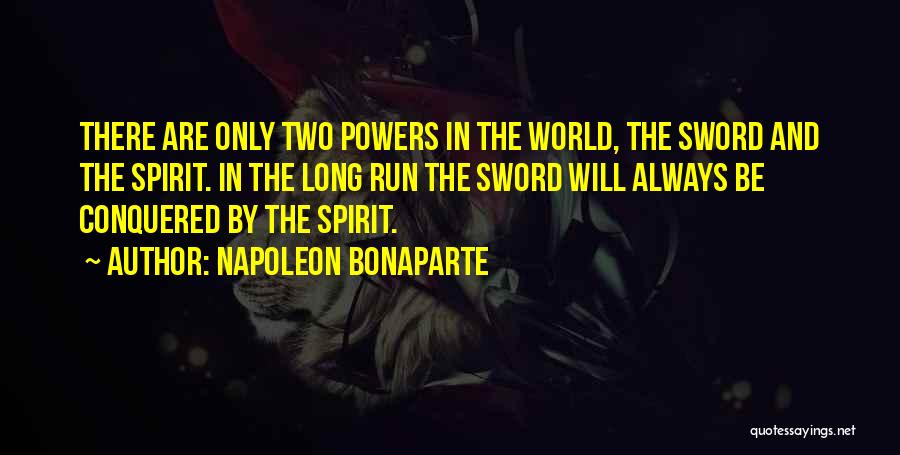 Napoleon Bonaparte Quotes: There Are Only Two Powers In The World, The Sword And The Spirit. In The Long Run The Sword Will