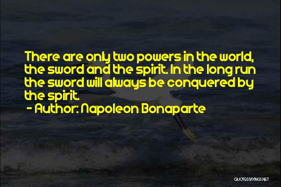 Napoleon Bonaparte Quotes: There Are Only Two Powers In The World, The Sword And The Spirit. In The Long Run The Sword Will