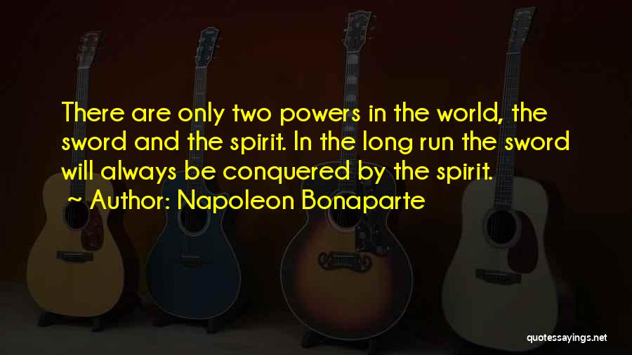 Napoleon Bonaparte Quotes: There Are Only Two Powers In The World, The Sword And The Spirit. In The Long Run The Sword Will