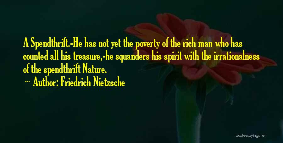 Friedrich Nietzsche Quotes: A Spendthrift.-he Has Not Yet The Poverty Of The Rich Man Who Has Counted All His Treasure,-he Squanders His Spirit