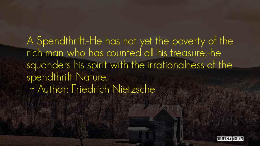 Friedrich Nietzsche Quotes: A Spendthrift.-he Has Not Yet The Poverty Of The Rich Man Who Has Counted All His Treasure,-he Squanders His Spirit