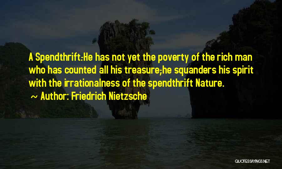 Friedrich Nietzsche Quotes: A Spendthrift.-he Has Not Yet The Poverty Of The Rich Man Who Has Counted All His Treasure,-he Squanders His Spirit