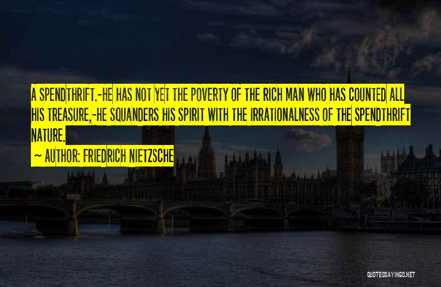 Friedrich Nietzsche Quotes: A Spendthrift.-he Has Not Yet The Poverty Of The Rich Man Who Has Counted All His Treasure,-he Squanders His Spirit