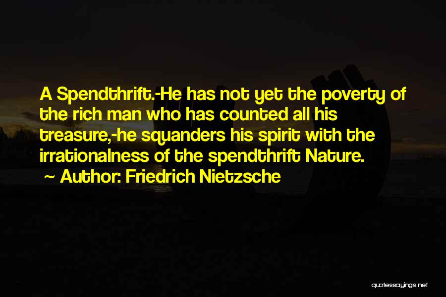 Friedrich Nietzsche Quotes: A Spendthrift.-he Has Not Yet The Poverty Of The Rich Man Who Has Counted All His Treasure,-he Squanders His Spirit