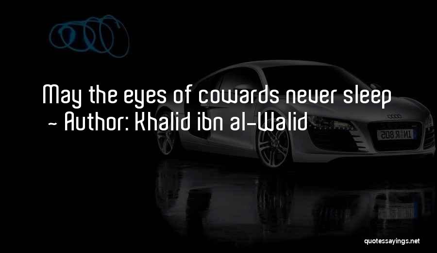 Khalid Ibn Al-Walid Quotes: May The Eyes Of Cowards Never Sleep