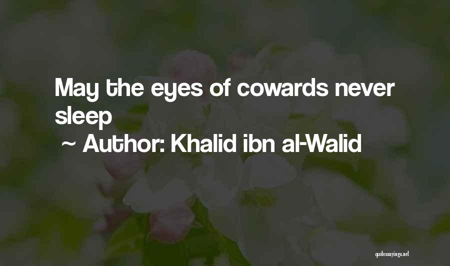 Khalid Ibn Al-Walid Quotes: May The Eyes Of Cowards Never Sleep