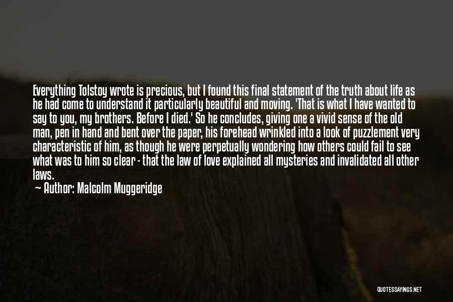 Malcolm Muggeridge Quotes: Everything Tolstoy Wrote Is Precious, But I Found This Final Statement Of The Truth About Life As He Had Come