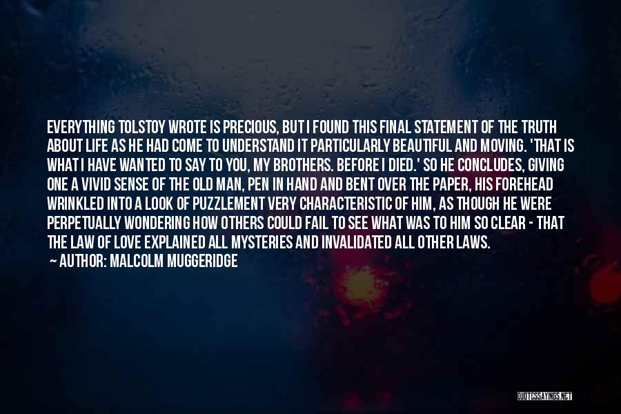 Malcolm Muggeridge Quotes: Everything Tolstoy Wrote Is Precious, But I Found This Final Statement Of The Truth About Life As He Had Come