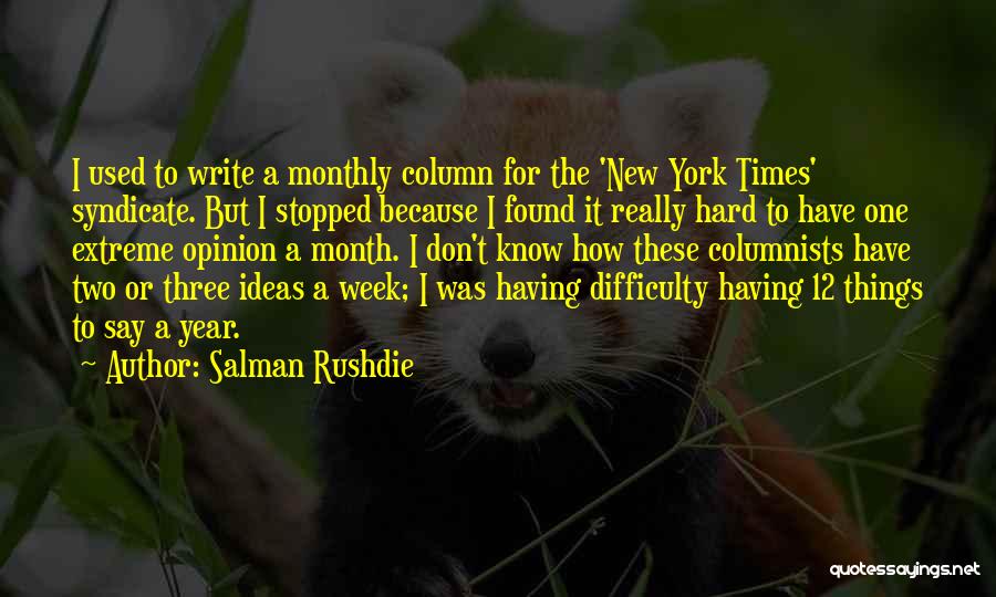 Salman Rushdie Quotes: I Used To Write A Monthly Column For The 'new York Times' Syndicate. But I Stopped Because I Found It