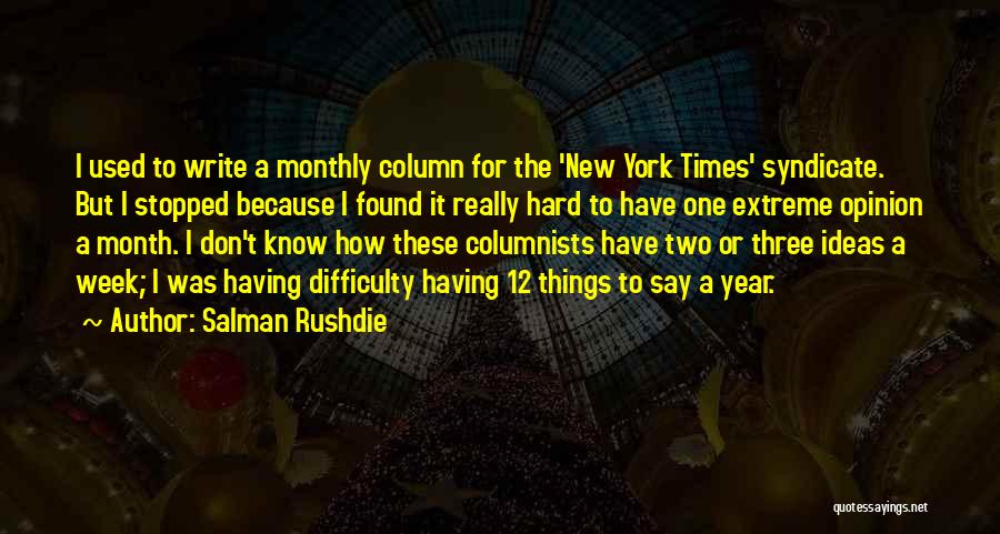 Salman Rushdie Quotes: I Used To Write A Monthly Column For The 'new York Times' Syndicate. But I Stopped Because I Found It