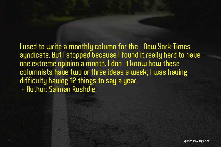 Salman Rushdie Quotes: I Used To Write A Monthly Column For The 'new York Times' Syndicate. But I Stopped Because I Found It