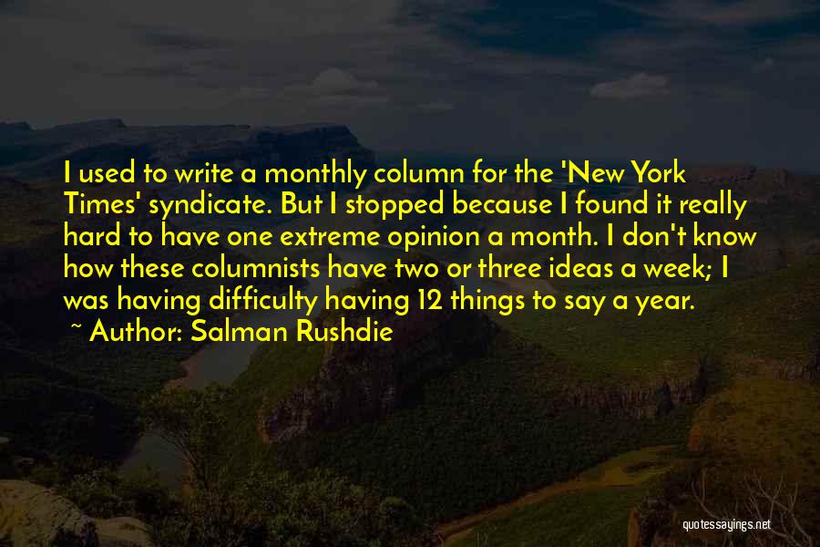 Salman Rushdie Quotes: I Used To Write A Monthly Column For The 'new York Times' Syndicate. But I Stopped Because I Found It