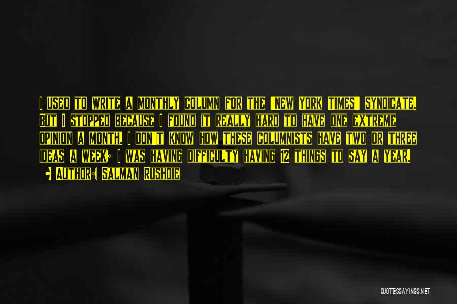 Salman Rushdie Quotes: I Used To Write A Monthly Column For The 'new York Times' Syndicate. But I Stopped Because I Found It