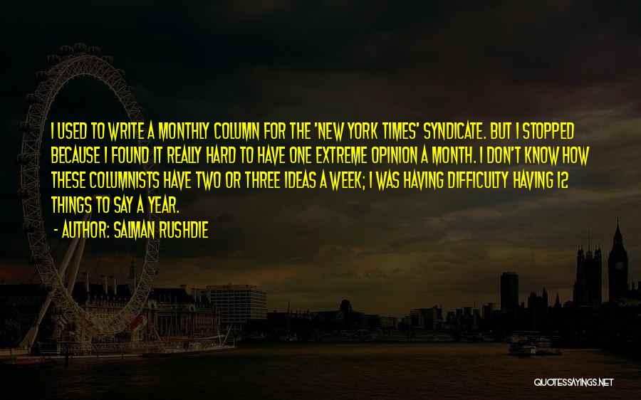 Salman Rushdie Quotes: I Used To Write A Monthly Column For The 'new York Times' Syndicate. But I Stopped Because I Found It