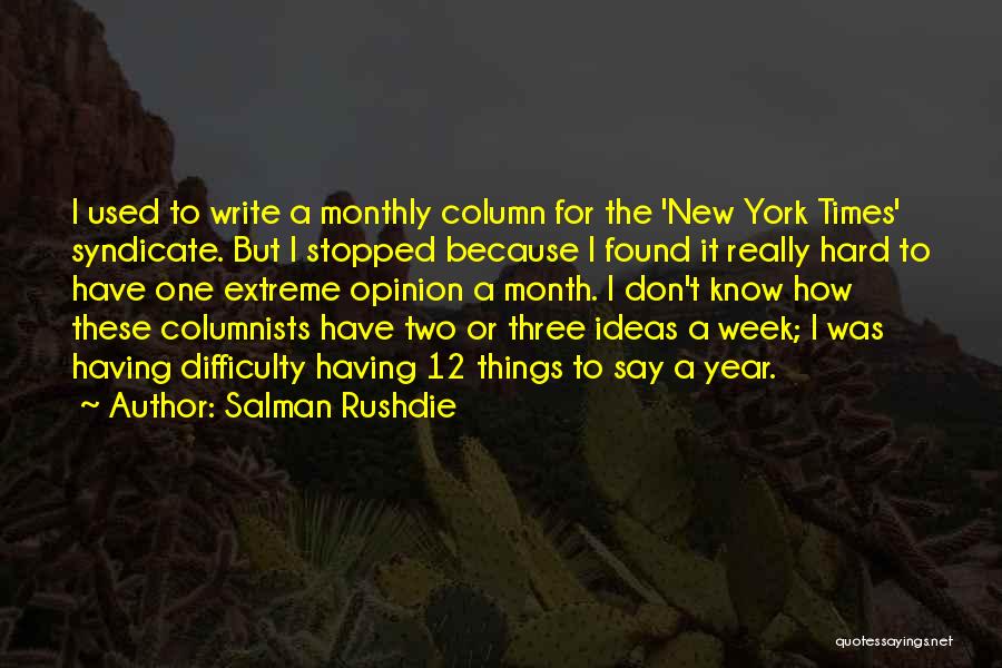 Salman Rushdie Quotes: I Used To Write A Monthly Column For The 'new York Times' Syndicate. But I Stopped Because I Found It