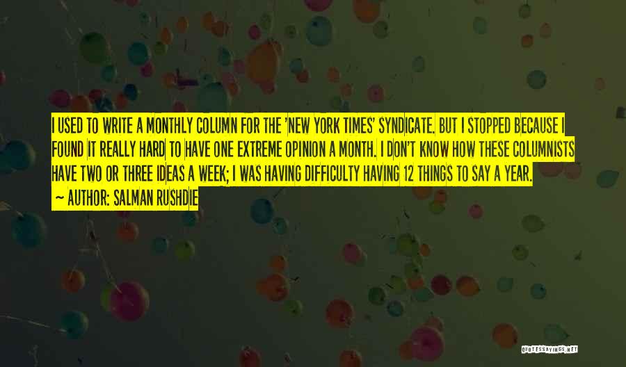 Salman Rushdie Quotes: I Used To Write A Monthly Column For The 'new York Times' Syndicate. But I Stopped Because I Found It