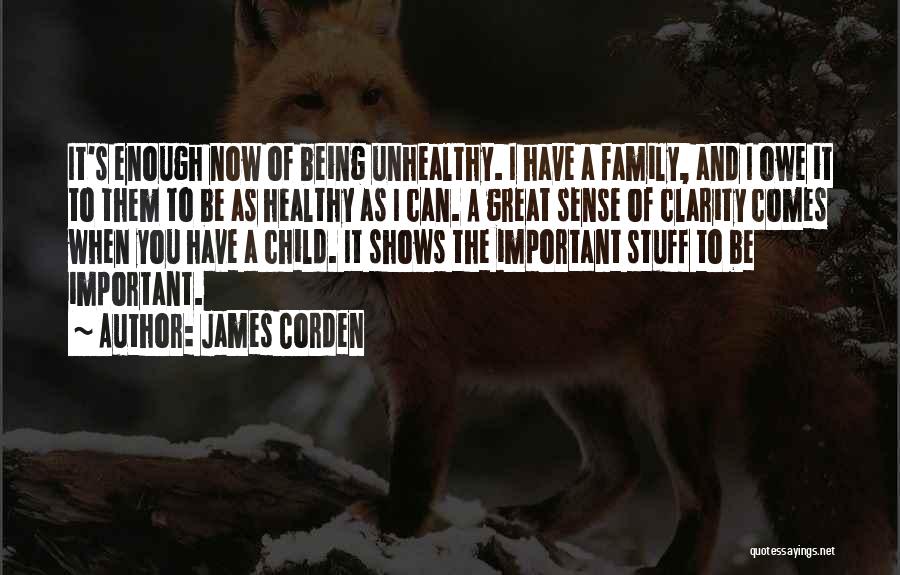 James Corden Quotes: It's Enough Now Of Being Unhealthy. I Have A Family, And I Owe It To Them To Be As Healthy