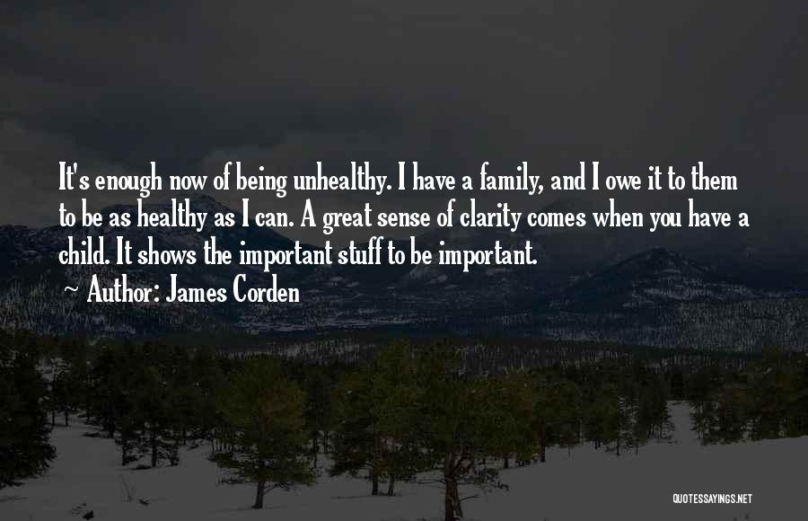 James Corden Quotes: It's Enough Now Of Being Unhealthy. I Have A Family, And I Owe It To Them To Be As Healthy