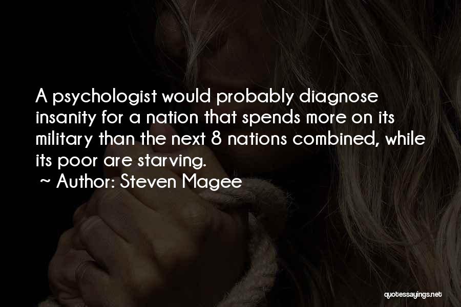 Steven Magee Quotes: A Psychologist Would Probably Diagnose Insanity For A Nation That Spends More On Its Military Than The Next 8 Nations