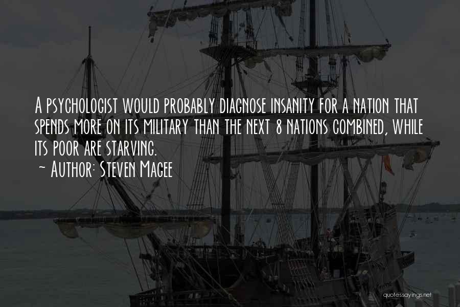 Steven Magee Quotes: A Psychologist Would Probably Diagnose Insanity For A Nation That Spends More On Its Military Than The Next 8 Nations