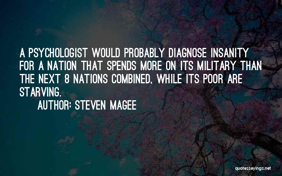 Steven Magee Quotes: A Psychologist Would Probably Diagnose Insanity For A Nation That Spends More On Its Military Than The Next 8 Nations