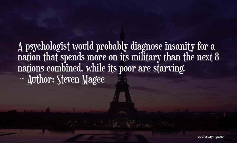 Steven Magee Quotes: A Psychologist Would Probably Diagnose Insanity For A Nation That Spends More On Its Military Than The Next 8 Nations