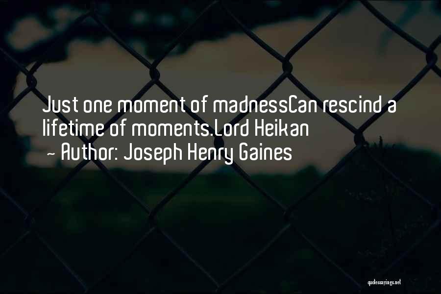 Joseph Henry Gaines Quotes: Just One Moment Of Madnesscan Rescind A Lifetime Of Moments.lord Heikan
