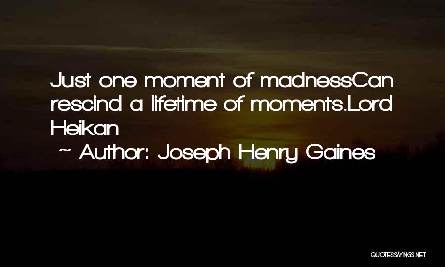Joseph Henry Gaines Quotes: Just One Moment Of Madnesscan Rescind A Lifetime Of Moments.lord Heikan