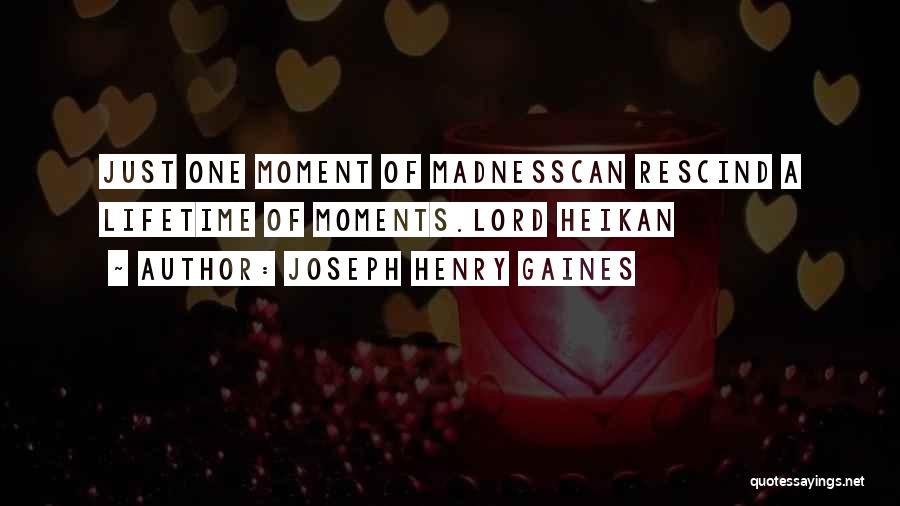 Joseph Henry Gaines Quotes: Just One Moment Of Madnesscan Rescind A Lifetime Of Moments.lord Heikan