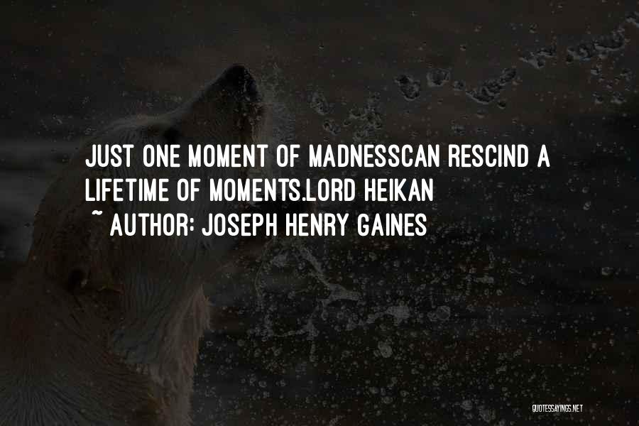 Joseph Henry Gaines Quotes: Just One Moment Of Madnesscan Rescind A Lifetime Of Moments.lord Heikan