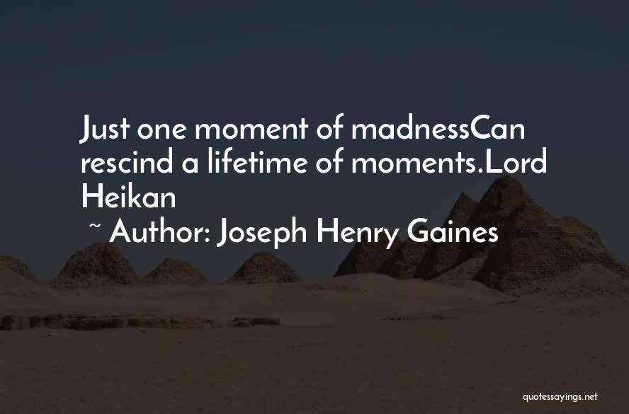 Joseph Henry Gaines Quotes: Just One Moment Of Madnesscan Rescind A Lifetime Of Moments.lord Heikan