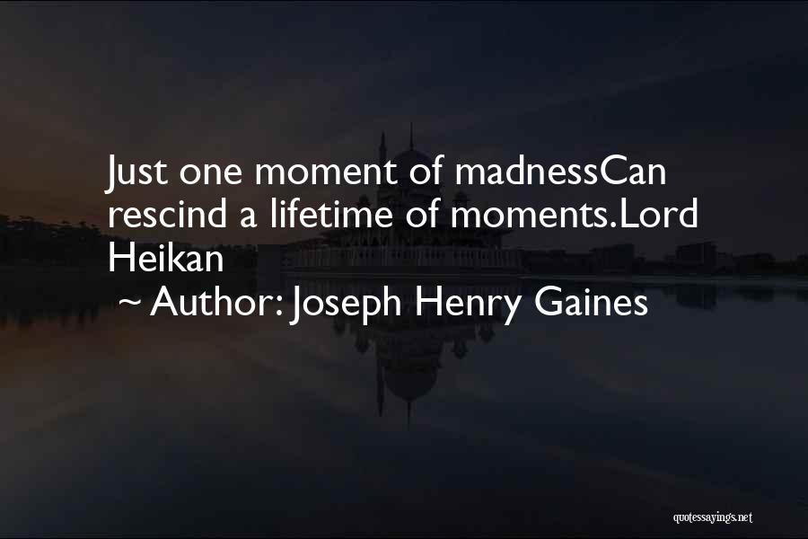 Joseph Henry Gaines Quotes: Just One Moment Of Madnesscan Rescind A Lifetime Of Moments.lord Heikan