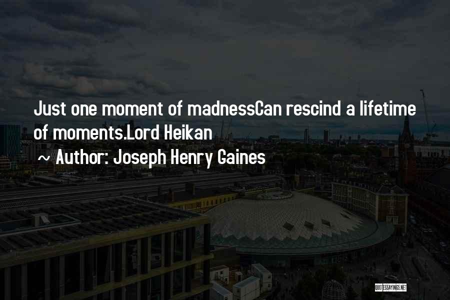 Joseph Henry Gaines Quotes: Just One Moment Of Madnesscan Rescind A Lifetime Of Moments.lord Heikan