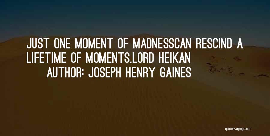Joseph Henry Gaines Quotes: Just One Moment Of Madnesscan Rescind A Lifetime Of Moments.lord Heikan