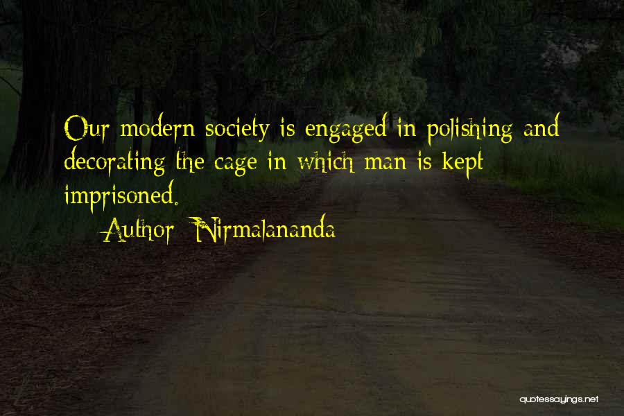 Nirmalananda Quotes: Our Modern Society Is Engaged In Polishing And Decorating The Cage In Which Man Is Kept Imprisoned.