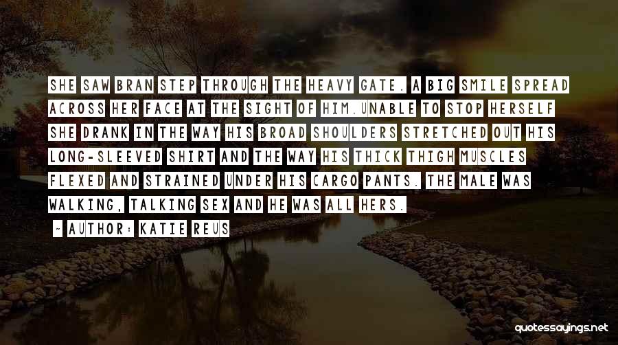 Katie Reus Quotes: She Saw Bran Step Through The Heavy Gate. A Big Smile Spread Across Her Face At The Sight Of Him.unable