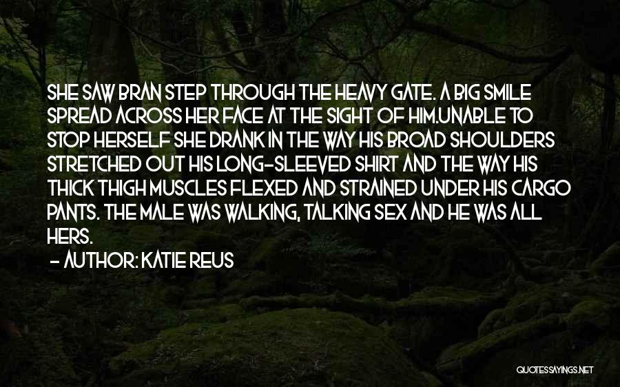 Katie Reus Quotes: She Saw Bran Step Through The Heavy Gate. A Big Smile Spread Across Her Face At The Sight Of Him.unable