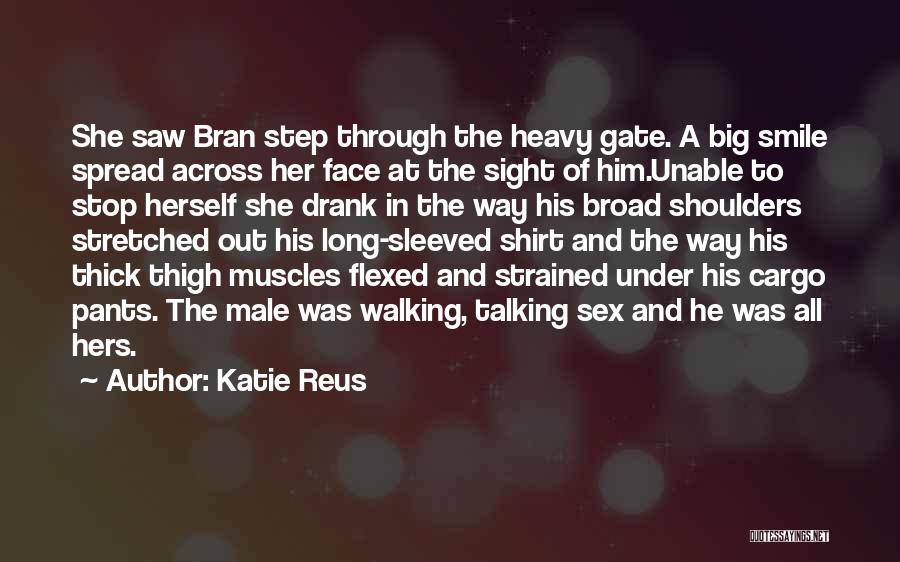 Katie Reus Quotes: She Saw Bran Step Through The Heavy Gate. A Big Smile Spread Across Her Face At The Sight Of Him.unable