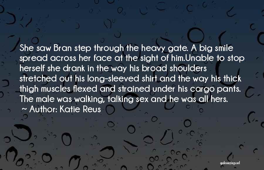 Katie Reus Quotes: She Saw Bran Step Through The Heavy Gate. A Big Smile Spread Across Her Face At The Sight Of Him.unable