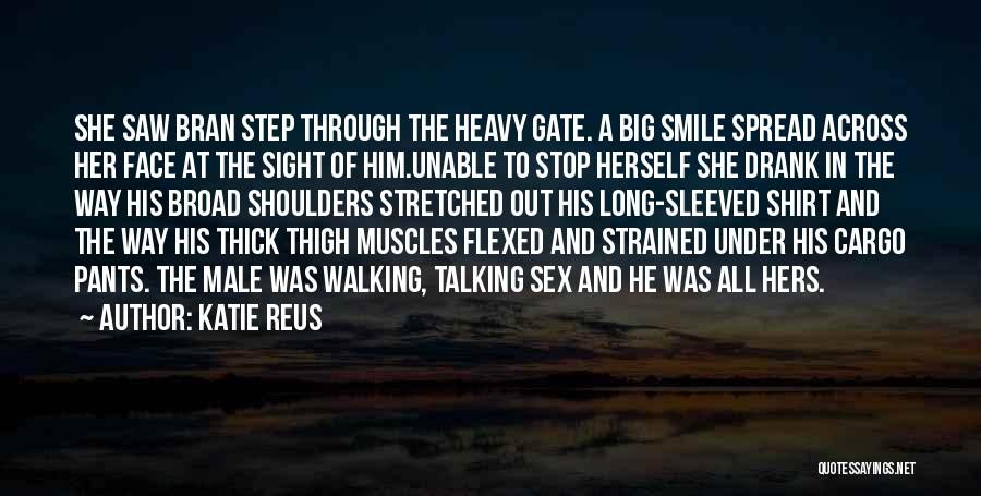 Katie Reus Quotes: She Saw Bran Step Through The Heavy Gate. A Big Smile Spread Across Her Face At The Sight Of Him.unable
