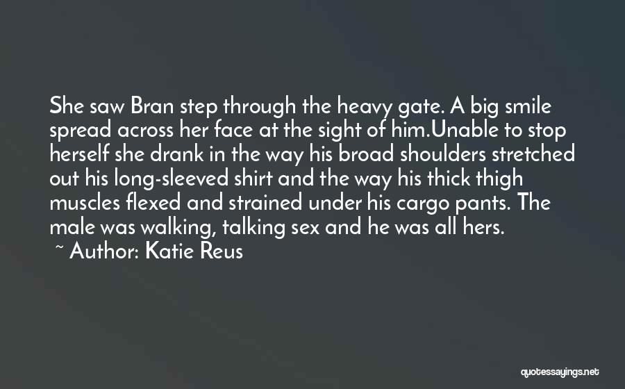 Katie Reus Quotes: She Saw Bran Step Through The Heavy Gate. A Big Smile Spread Across Her Face At The Sight Of Him.unable