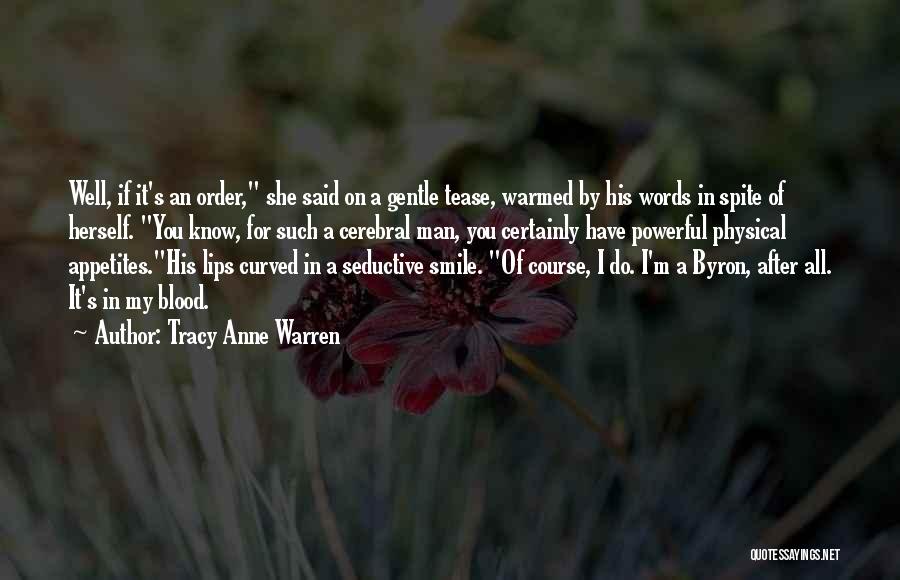 Tracy Anne Warren Quotes: Well, If It's An Order, She Said On A Gentle Tease, Warmed By His Words In Spite Of Herself. You