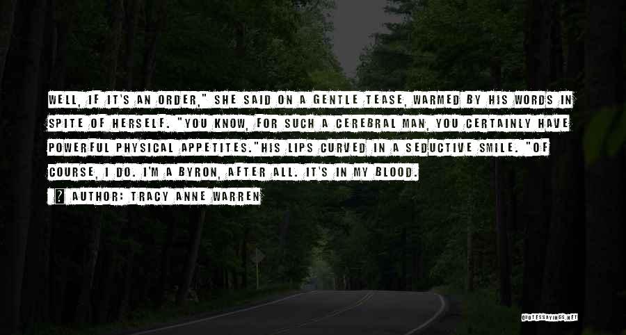 Tracy Anne Warren Quotes: Well, If It's An Order, She Said On A Gentle Tease, Warmed By His Words In Spite Of Herself. You
