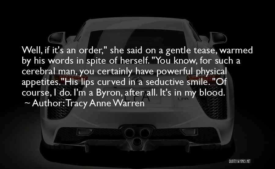 Tracy Anne Warren Quotes: Well, If It's An Order, She Said On A Gentle Tease, Warmed By His Words In Spite Of Herself. You