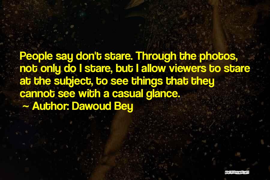 Dawoud Bey Quotes: People Say Don't Stare. Through The Photos, Not Only Do I Stare, But I Allow Viewers To Stare At The